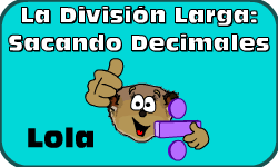 Haz clic aqu para saber ms acerca de Lola (Divisin Larga: Sacando Decimales (Mtodo 2))